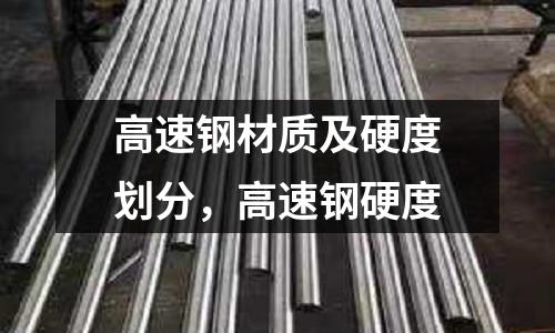 高速鋼材質及硬度劃分，高速鋼硬度