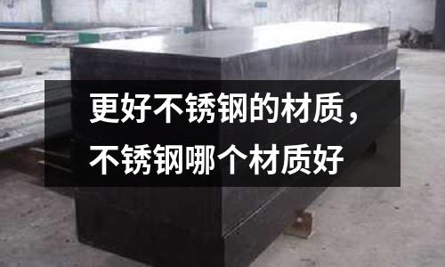 更好不銹鋼的材質，不銹鋼哪個材質好