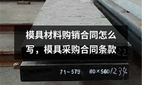 模具材料購銷合同怎么寫，模具采購合同條款