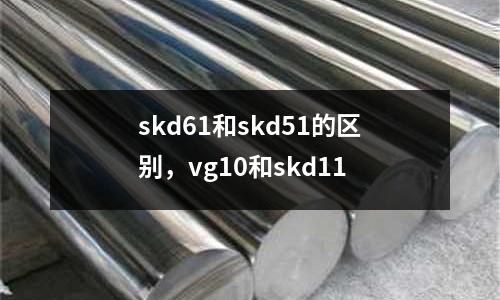 skd61和skd51的區別，vg10和skd11