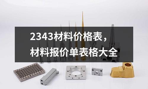 2343材料價格表，材料報價單表格大全