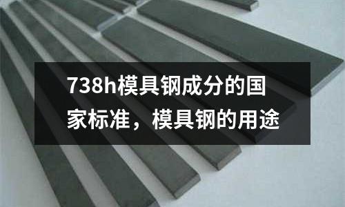 738h模具鋼成分的國家標準，模具鋼的用途