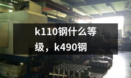 k110鋼什么等級(jí)，k490鋼