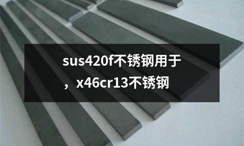 sus420f不銹鋼用于,x46cr13不銹鋼