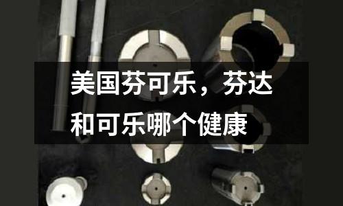 美國芬可樂，芬達和可樂哪個健康