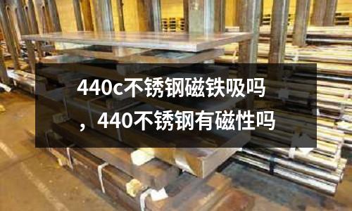 440c不銹鋼磁鐵吸嗎，440不銹鋼有磁性嗎