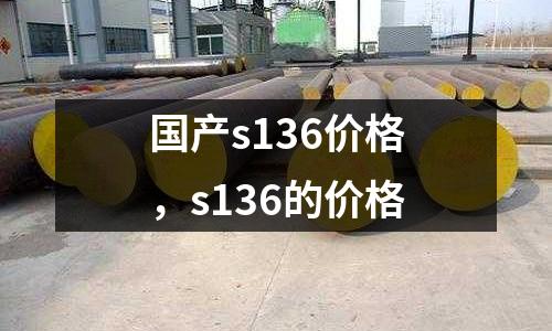 國產s136價格,s136的價格