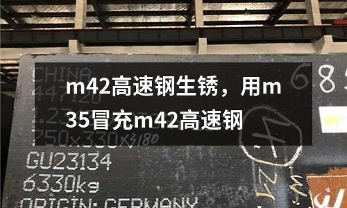 m42高速鋼生銹，用m35冒充m42高速鋼