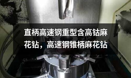 直柄高速鋼重型含高鈷麻花鉆，高速鋼錐柄麻花鉆