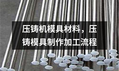 壓鑄機模具材料,壓鑄模具制作加工流程