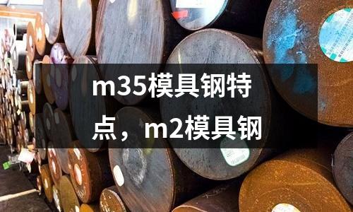 m35模具鋼特點，m2模具鋼