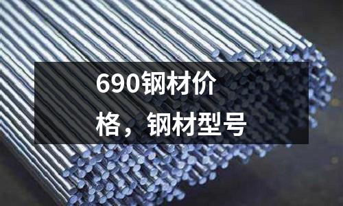 690鋼材價格，鋼材型號
