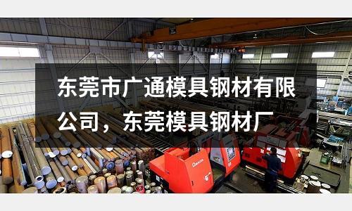 東莞市廣通模具鋼材有限公司，東莞模具鋼材廠