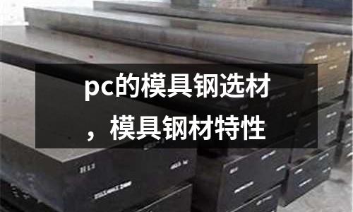 pc的模具鋼選材，模具鋼材特性