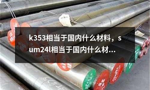 k353相當于國內(nèi)什么材料，sum24l相當于國內(nèi)什么材料