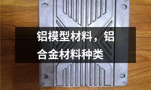 鋁模型材料，鋁合金材料種類