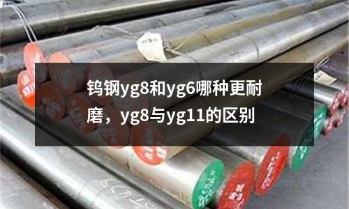 鎢鋼yg8和yg6哪種更耐磨，yg8與yg11的區(qū)別