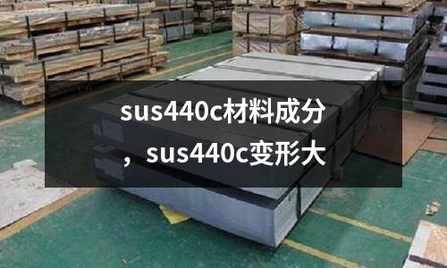sus440c材料成分，sus440c變形大