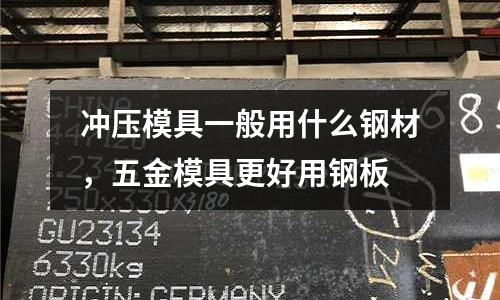 沖壓模具一般用什么鋼材，五金模具更好用鋼板