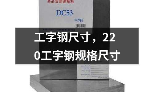 工字鋼尺寸，220工字鋼規格尺寸