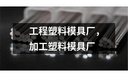 工程塑料模具廠，加工塑料模具廠