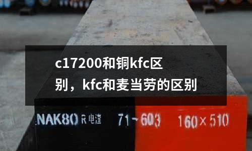 c17200和銅kfc區別，kfc和麥當勞的區別