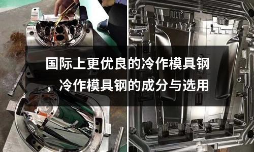 國際上更優良的冷作模具鋼，冷作模具鋼的成分與選用