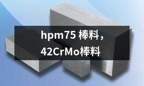 hpm75 棒料，42CrMo棒料