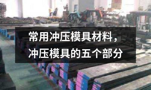 常用沖壓模具材料，沖壓模具的五個部分