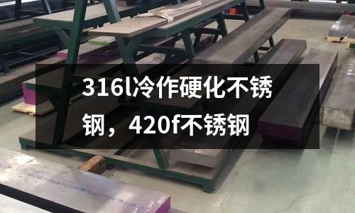 316l冷作硬化不銹鋼，420f不銹鋼