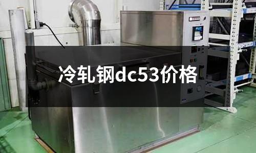 冷軋鋼dc53價(jià)格