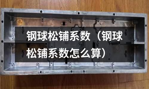 鋼球松鋪系數(shù)（鋼球松鋪系數(shù)怎么算）