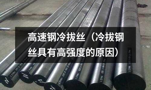 高速鋼冷拔絲（冷拔鋼絲具有高強度的原因）