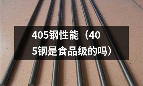 405鋼性能（405鋼是食品級的嗎）