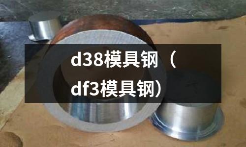 d38模具鋼（df3模具鋼）