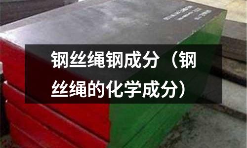 鋼絲繩鋼成分（鋼絲繩的化學(xué)成分）