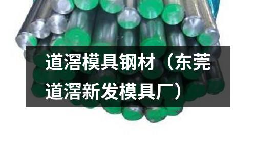 道滘模具鋼材（東莞道滘新發(fā)模具廠）