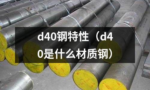 d40鋼特性（d40是什么材質(zhì)鋼）