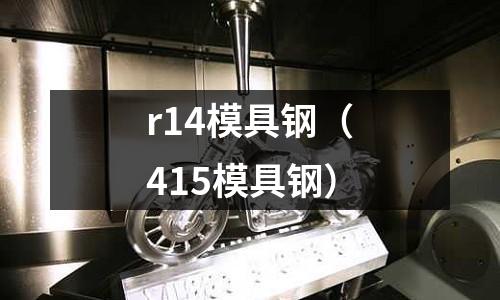 r14模具鋼（415模具鋼）