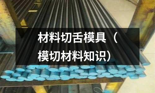 材料切舌模具（模切材料知識）