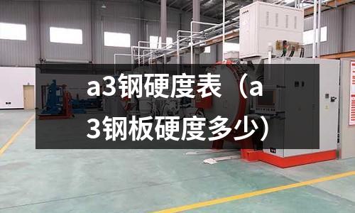 a3鋼硬度表（a3鋼板硬度多少）