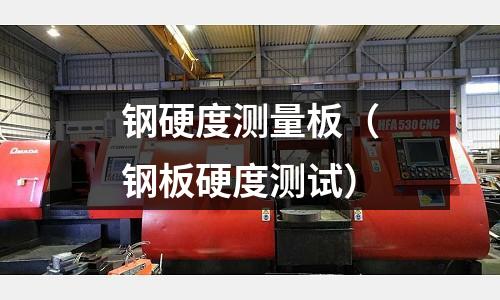 鋼硬度測量板（鋼板硬度測試）