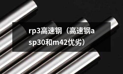 rp3高速鋼（高速鋼asp30和m42優劣）