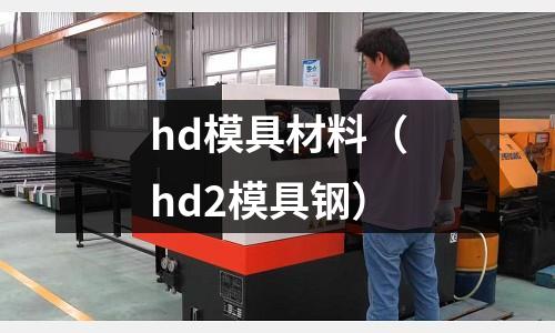 hd模具材料（hd2模具鋼）