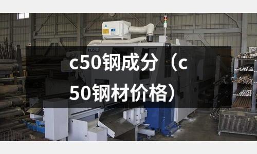 c50鋼成分（c50鋼材價格）