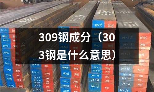 309鋼成分（303鋼是什么意思）