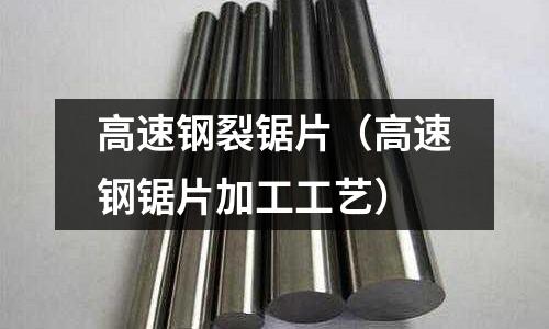 高速鋼裂鋸片（高速鋼鋸片加工工藝）