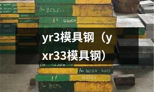 yr3模具鋼（yxr33模具鋼）