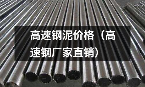 高速鋼泥價格（高速鋼廠家直銷）