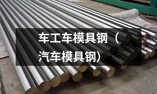 車工車模具鋼（汽車模具鋼）